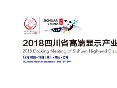 2018四川省高端顯示產(chǎn)業(yè)鏈對(duì)接會(huì)將于12月19日在四川仁壽召開(kāi)